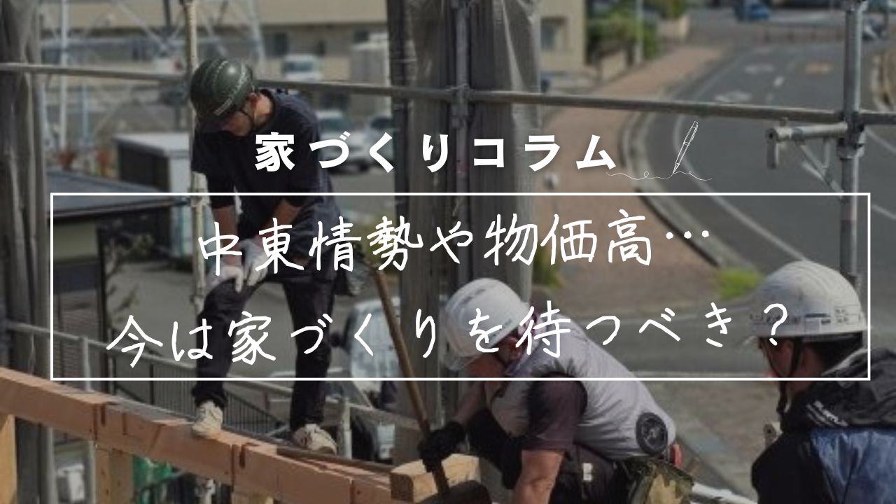 中東情勢や物価高…今は家づくりを待つべき？迷えるあなたにお届けする、地元プロからの「正しいタイミング」ハック。 画像