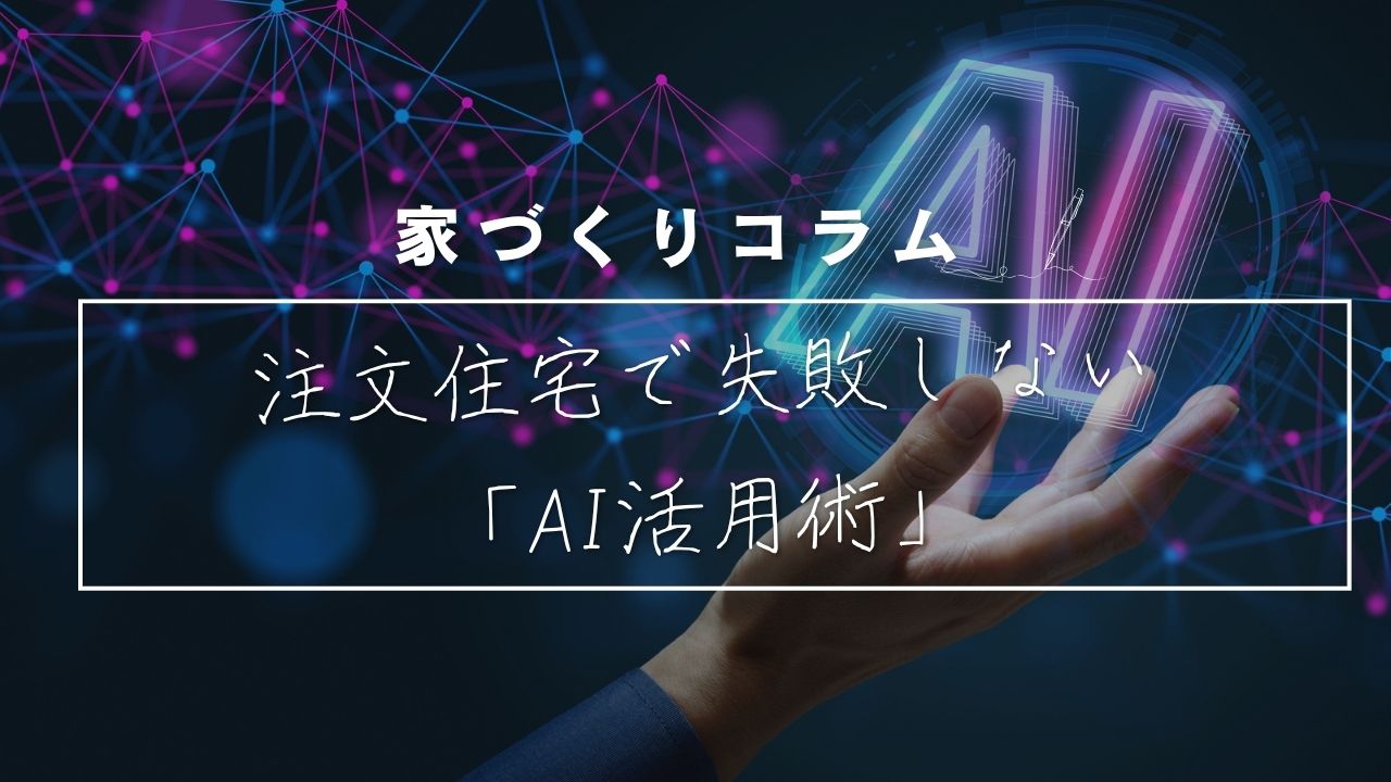 注文住宅で失敗しない「AI活用術」！理想のマイホームを賢く形にするには？ アイキャッチ画像