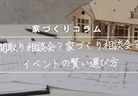 「間取り相談会」と「家づくり相談会」って何が違うの？迷えるあなたに贈る、後悔しないイベントの賢い選び方。 アイキャッチ画像